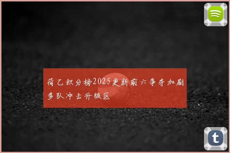 荷乙积分榜2025更新前六争夺加剧多队冲击升级区
