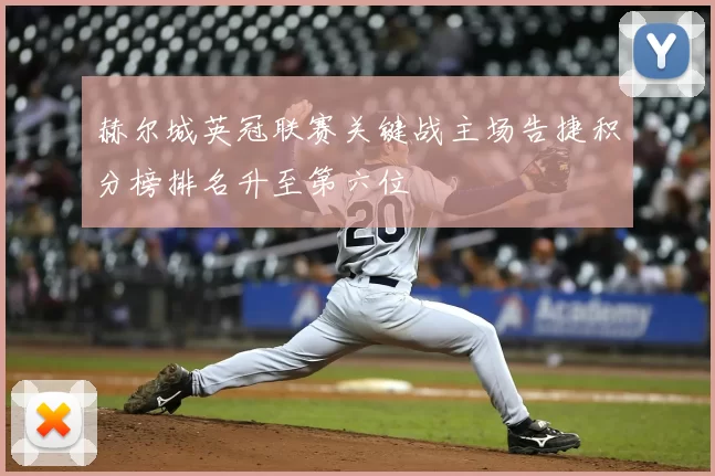 赫尔城英冠联赛关键战主场告捷积分榜排名升至第六位