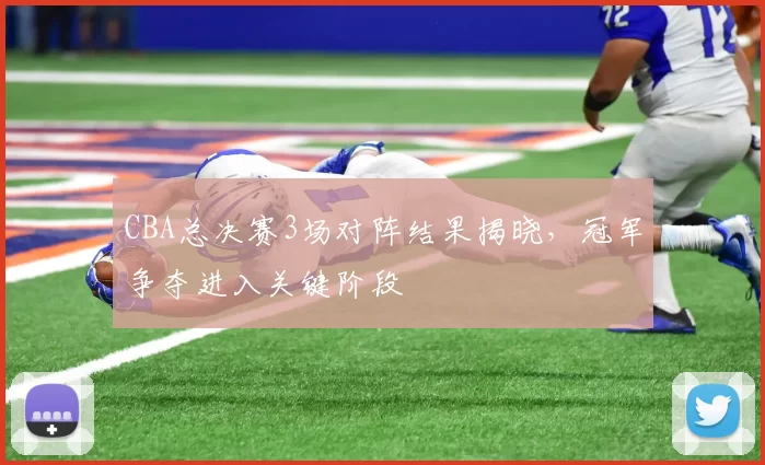 CBA总决赛3场对阵结果揭晓，冠军争夺进入关键阶段